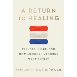 A Return to Healing: Flexner, Osler, and How American Medicine Went Astray