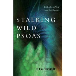 Stalking Wild Psoas: Embodying Your Core Intelligence