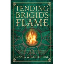 Tending Brigid's Flame: Awaken to the Celtic Goddess of Hearth, Temple, and Forge