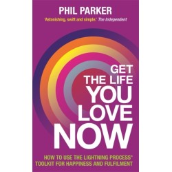 Get the Life You Love, Now: How to Use the Lightning Process® Toolkit for Happiness and Fulfilment