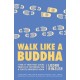 Walk Like a Buddha: Even if Your Boss Sucks, Your Ex Is Torturing You, and You're Hungover Again