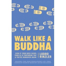 Walk Like a Buddha: Even if Your Boss Sucks, Your Ex Is Torturing You, and You're Hungover Again