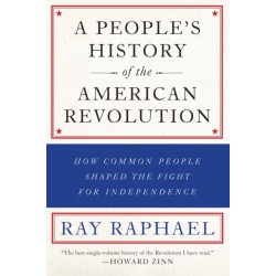 A People's History Of The American Revolution: How Common People Shaped the Fight for Independence