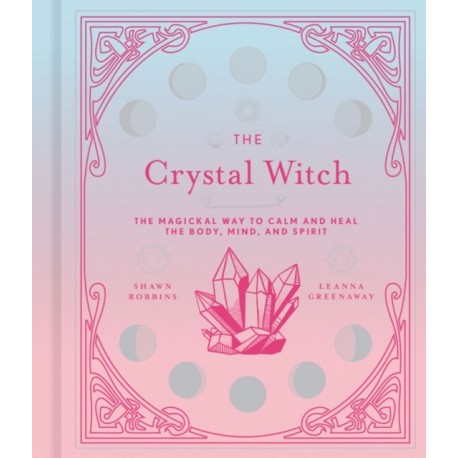 The Crystal Witch: The Magickal Way to Calm and Heal the Body, Mind, and Spirit