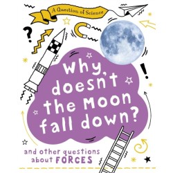 A Question of Science: Why Doesn't the Moon Fall Down? And Other Questions about Forces