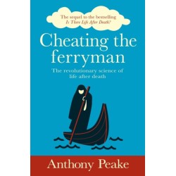 Cheating the Ferryman: The Revolutionary Science of Life After Death. The Sequel to the Bestselling Is There Life After Death?