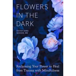 Flowers in the Dark: Reclaiming Your Power to Heal from Trauma with Mindfulness
