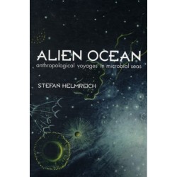 Alien Ocean: Anthropological Voyages in Microbial Seas