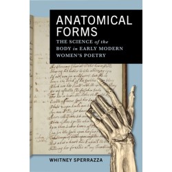 Anatomical Forms: The Science of the Body in Early Modern Women's Poetry
