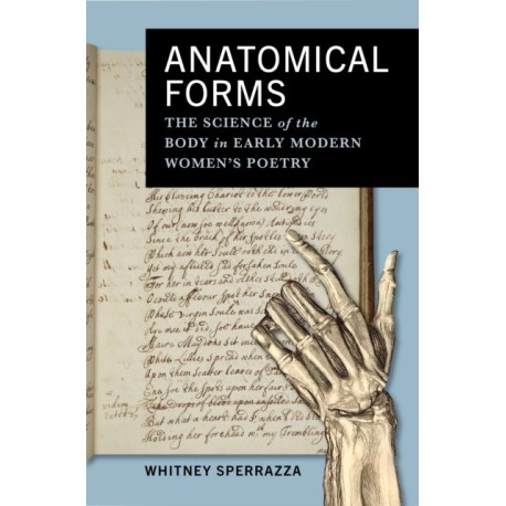Anatomical Forms: The Science of the Body in Early Modern Women's Poetry