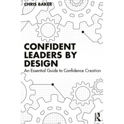 Confident Leaders By Design: An Essential Guide to Confidence Creation