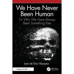 We Have Never Been Human: Or Why We Have Always Been Something Else