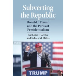 Subverting the Republic: Donald J. Trump and the Perils of Presidentialism