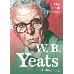 The Irish Writers: W.B. Yeats: A Biography