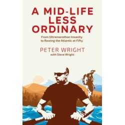 A Mid Life Less Ordinary: From Ultramarathon Insanity to Rowing the Atlantic at Fifty