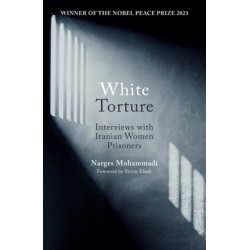 White Torture: Interviews with Iranian Women Prisoners - WINNER OF THE NOBEL PEACE PRIZE 2023