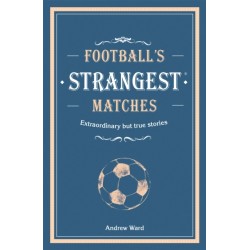 Football’s Strangest Matches: Extraordinary but true stories from over a century of football