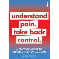 A Practical Guide to Chronic Pain Management: Understand pain. Take back control
