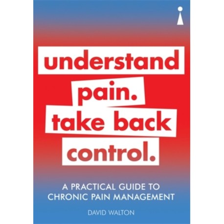 A Practical Guide to Chronic Pain Management: Understand pain. Take back control