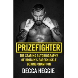 Prizefighter - The Searing Autobiography of Britain's Bareknuckle Boxing Champion: The Searing Autobiography of Britain's Bare Knuckle Boxing Champion