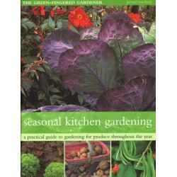 The Seasonal Kitchen Garden: A practical guide to gardening throughout the year: vegetables and fruit- practical tips and hints- step-by-step sequences- seasonal plant lists