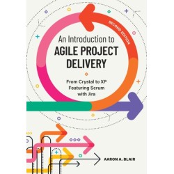 An Introduction to Agile Project Delivery: From Crystal to XP Featuring Scrum with Jira