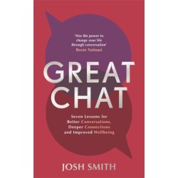 Great Chat: Seven Lessons for Better Conversations, Deeper Connections and Improved Wellbeing