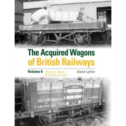 The Acquired Wagons of British Railways Volume 6: Minerals, Opens & Vehicle-carriers