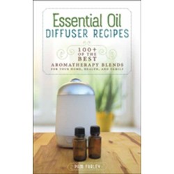 Essential Oil Diffuser Recipes: 100+ of the Best Aromatherapy Blends for Your Home, Health, and Family