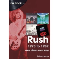 Rush 1973 to 1982 On Track: Every Album, Every Song