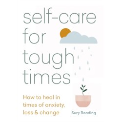 Self-care for Tough Times: How to heal in times of anxiety, loss and change