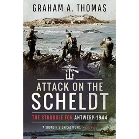 Attack on the Scheldt: The Struggle for Antwerp 1944