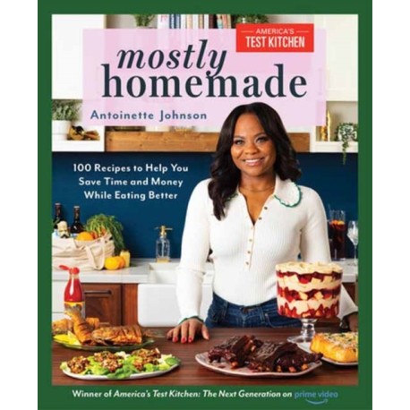Mostly Homemade: 100 Recipes to Help You Save Time and Money While Eating Better