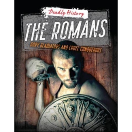 The Romans: Gory Gladiators and Cruel Conquerors