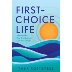 First-Choice Life: Advocate for Your True Self and Live Your Dreams