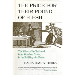 Price for Their Pound of Flesh: The Value of the Enslaved, from Womb to Grave, in the Building of a Nation