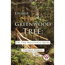 Under the Greenwood Tree: Or, the Mellstock Quire