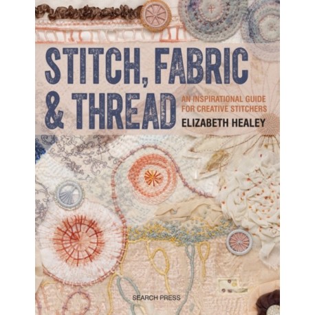 Stitch, Fabric & Thread: An Inspirational Guide for Creative Stitchers