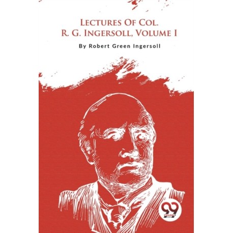 Lectures of Col. R. G. Ingersoll