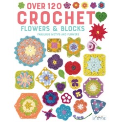 Over 120 Crochet Flowers and Blocks: Fabulous Motifs and Flowers