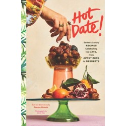 Hot Date!: Sweet & Savory Recipes Celebrating the Date, from Party Food to Everyday Feasts