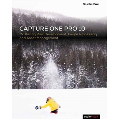 Capture One Pro 10: Mastering Raw Development, Image Processing, and Asset Management