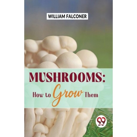 Mushrooms: How to Grow Them