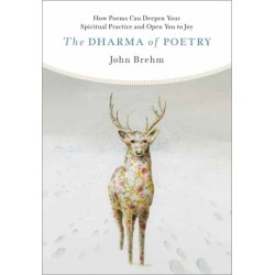 The Dharma of Poetry: How Poems Can Deepen Your Spiritual Practice and Open You to Joy