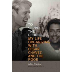 To Serve the People: My Life Organizing with Cesar Chavez and the Poor