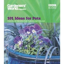 Gardeners' World - 101 Ideas for Pots: Foolproof recipes for year-round colour