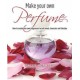 Make Your Own Perfume: How to Create Own Fragrances to Suit Mood, Character and Lifestyle