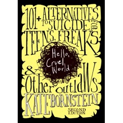 Hello, Cruel World, 2nd Ed.: 121 Alternatives to Suicide for Teens, Freaks, and Other Outlaws
