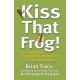 Kiss That Frog!: 12 Great Ways to Turn Negatives into Positives in Your Life and Work