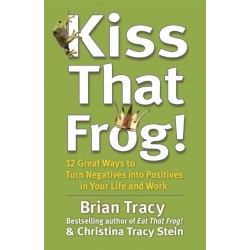 Kiss That Frog!: 12 Great Ways to Turn Negatives into Positives in Your Life and Work